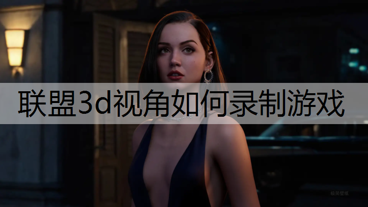 联盟3d视角如何录制游戏